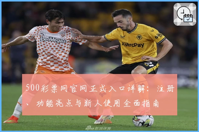 500彩票网官网正式入口详解：注册、功能亮点与新人使用全面指南