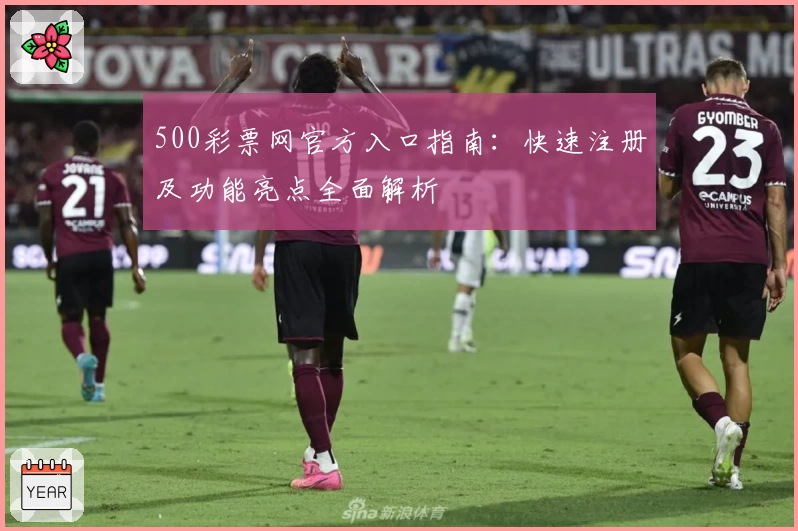 500彩票网官方入口指南：快速注册及功能亮点全面解析